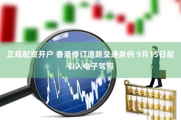 正规配资开户 香港修订道路交通条例 9月15日起引入电子驾照