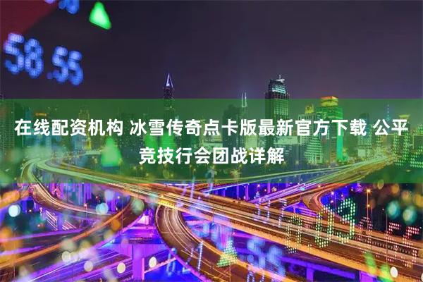 在线配资机构 冰雪传奇点卡版最新官方下载 公平竞技行会团战详解